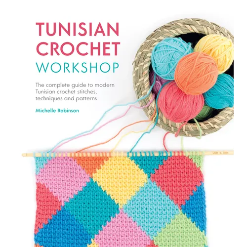 Tunisian Crochet Workshop: The Complete Guide to Modern Tunisian Crochet Stitches, Techniques and Patterns - Paperback
