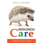 Hedgehogs: The Essential Guide to Ownership & Care for Your Pet - Paperback