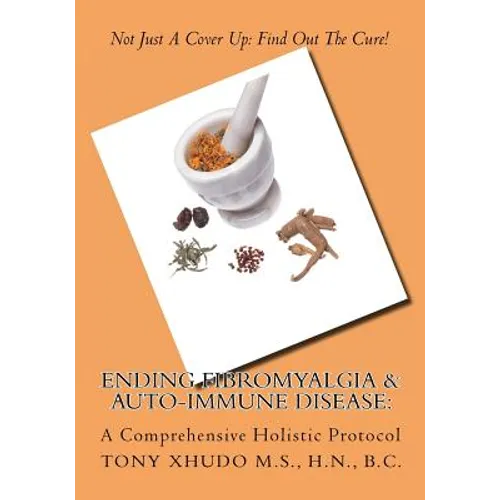 Ending Fibromyalgia & Auto-Immune Disease: A Comprehensive Holistic Protocol - Paperback