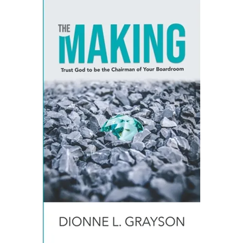 The Making: Trust God To Be The Chairman Of Your Boardroom - Paperback