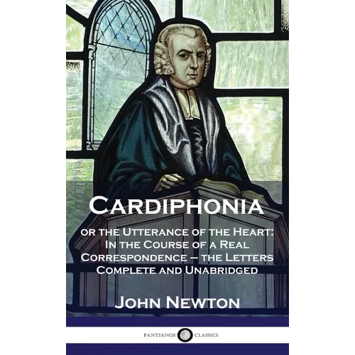 Cardiphonia: or the Utterance of the Heart: In the Course of a Real Correspondence - the Letters Complete and Unabridged - Hardcover