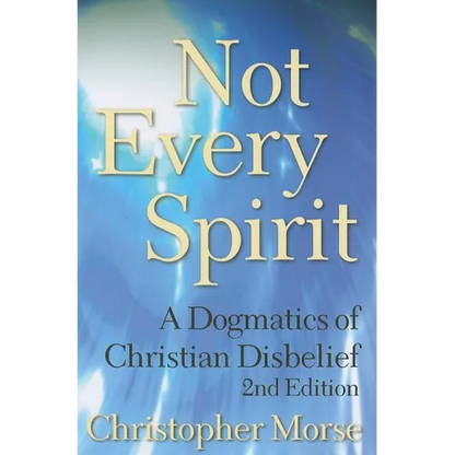 Not Every Spirit: A Dogmatics of Christian Disbelief, 2nd Edition - Paperback