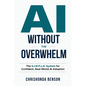 AI Without the Overwhelm: The S.I.M.P.L.E System for Confident, Real-World AI Adoption - Paperback