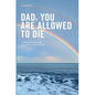 Dad, you are allowed to die: A physician's plea for voluntary assisted death - Paperback
