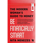 Be Financially Smart: The Modern Woman's Guide To Money - Paperback
