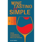 Wine Tasting but Simple: From Clueless to Connoisseur - Minus the Attitude: A Fun Guide to Visual, Aroma, and Taste Analysis That Will Offend Experts - Paperback