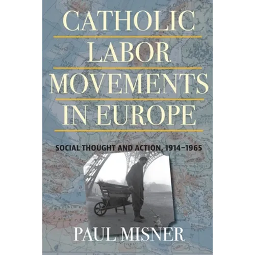 Catholic Labor Movements in Europe: Social Thought and Action, 1914-1965 - Paperback