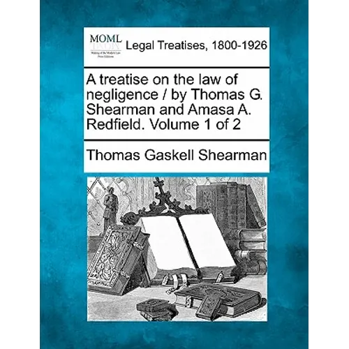 A treatise on the law of negligence / by Thomas G. Shearman and Amasa A. Redfield. Volume 1 of 2 - Paperback