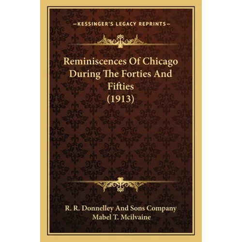 Reminiscences Of Chicago During The Forties And Fifties (1913) - Paperback