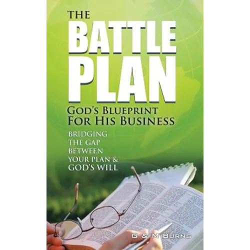 The Battle Plan: God's Blueprint for His Business: Bridging the Gap between Your Plan & God's Will - Hardcover
