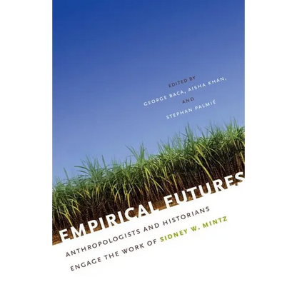 Empirical Futures: Anthropologists and Historians Engage the Work of Sidney W. Mintz - Paperback