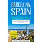 Barcelona: Barcelona, Spain: Travel Guide Book-A Comprehensive 5-Day Travel Guide to Barcelona, Spain & Unforgettable Spanish Travel - Paperback