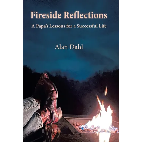 Fireside Reflections: A Papa's Lessons for a Successful Life - Hardcover