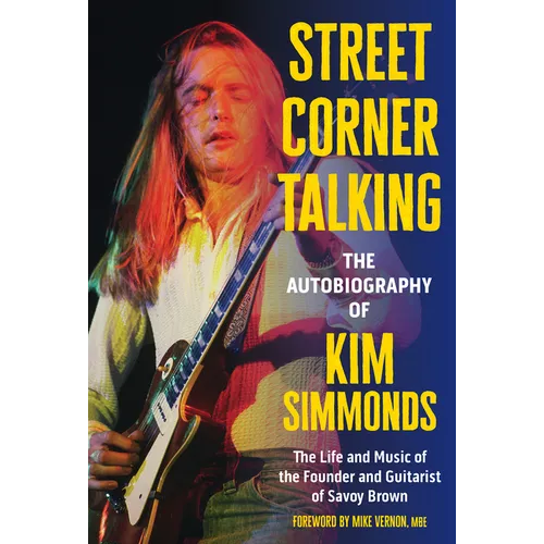Street Corner Talking, the Autobiography of Kim Simmonds: The Life and Music of the Founder and Guitarist of Savoy Brown - Hardcover