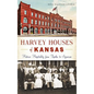 Harvey Houses of Kansas: Historic Hospitality from Topeka to Syracuse - Hardcover