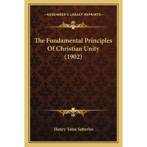 The Fundamental Principles Of Christian Unity (1902) - Paperback