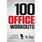 100 Office Workouts: No Equipment, No-Sweat, Fitness Mini-Routines You Can Do At Work. - Hardcover