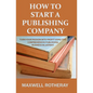 How to Start a Publishing Company: Turn Your Passion into Profit Using This Comprehensive Publishing Business Blueprint - Paperback