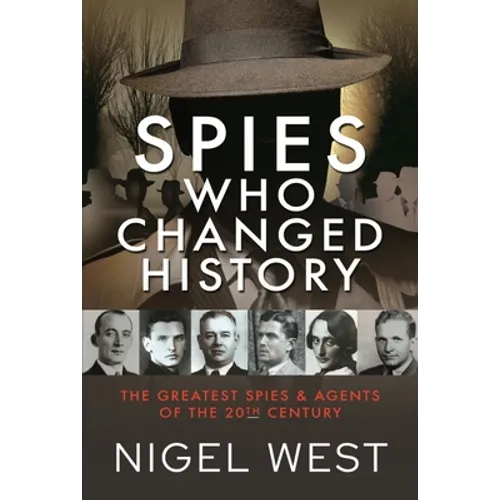 Spies Who Changed History: The Greatest Spies and Agents of the 20th Century - Hardcover