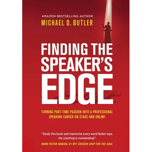 Finding the Speaker's Edge: Turning Your Part-Time Passion into Your Full-Time Professional Speaking Career on Stage and Online - Paperback