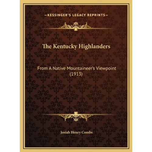 The Kentucky Highlanders: From A Native Mountaineer's Viewpoint (1913) - Hardcover