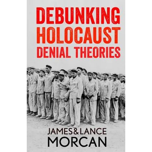Debunking Holocaust Denial Theories: Two Non-Jews Affirm the Historicity of the Nazi Genocide - Paperback