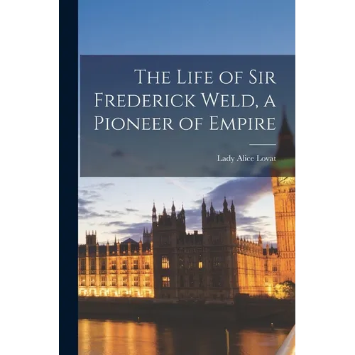 The Life of Sir Frederick Weld, a Pioneer of Empire - Paperback