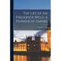 The Life of Sir Frederick Weld, a Pioneer of Empire - Paperback