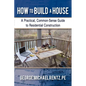How to Build a House: A Practical, Common-Sense Guide to Residential Construction - Paperback