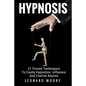 Hypnosis: 21 Proven Techniques To Easily Hypnotize, Influence And Control Anyone - Paperback