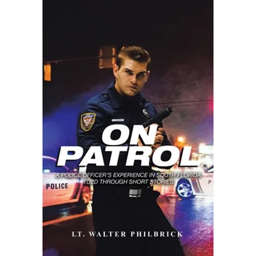 On Patrol: A Police Officer's Experience in South Florida Told Through Short Stories - Paperback