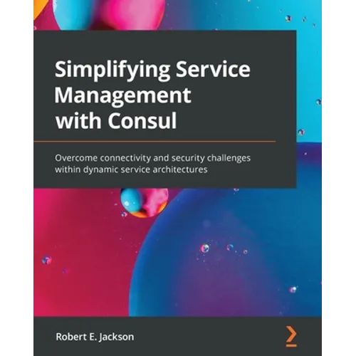 Simplifying Service Management with Consul: Overcome connectivity and security challenges within dynamic service architectures - Paperback