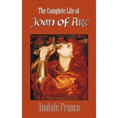 The Complete Life of Joan of Arc (Volumes I and II) - Hardcover