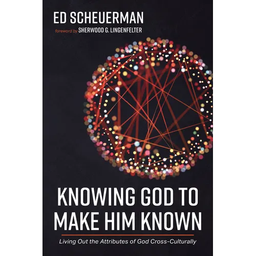 Knowing God to Make Him Known: Living Out the Attributes of God Cross-Culturally - Hardcover