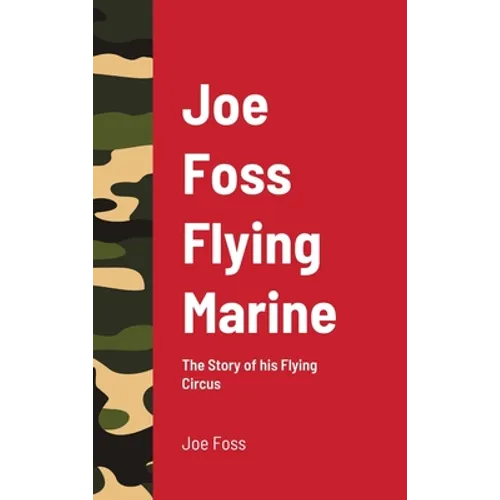 Joe Foss Flying Marine: The Story of his Flying Circus - Hardcover
