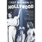 First Women of Hollywood: Female Pioneers in the Early Motion Picture Business - Hardcover