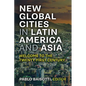 New Global Cities in Latin America and Asia: Welcome to the Twenty-First Century - Paperback