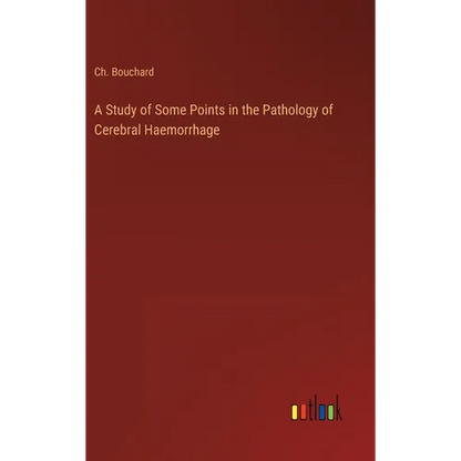 A Study of Some Points in the Pathology of Cerebral Haemorrhage - Hardcover