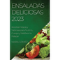 Ensaladas Deliciosas 2023: Recetas Frescas y Sabrosas para Nutrir tu Cuerpo y Satisfacer tu Paladar - Paperback