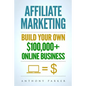 Affiliate Marketing: How To Make Money Online And Build Your Own $100,000+ Affiliate Marketing Online Business, Passive Income, Clickbank, - Paperback