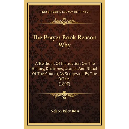 The Prayer Book Reason Why: A Textbook Of Instruction On The History, Doctrines, Usages And Ritual Of The Church, As Suggested By The Offices (189 - Hardcover