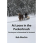 At Loose in the Puckerbrush: Carving out a Homestead in Vermont - Paperback