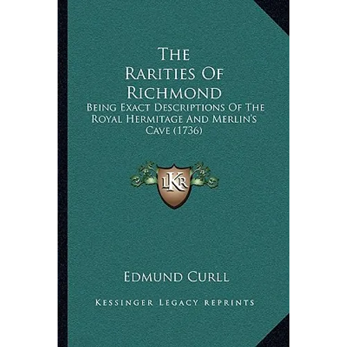 The Rarities Of Richmond: Being Exact Descriptions Of The Royal Hermitage And Merlin's Cave (1736) - Paperback