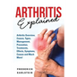 Arthritis Explained: Arthritis Overview, Causes, Types, Management, Prevention, Treatments, Effects, Symptoms, Causes and Much More! - Paperback