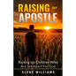 Raising An Apostle: Raising Up Children Who Are Set Apart For God - Paperback