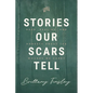 Stories Our Scars Tell: Hope, Healing, and Honesty about the Wounds We Carry - Paperback