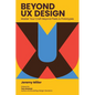 Beyond UX Design: Master Your Craft Beyond Pixels and Prototypes - Paperback