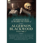 The Collected Shorter Supernatural & Weird Fiction of Algernon Blackwood Volume 3: Eighteen Short Stories & One Novella of the Strange and Unusual Inc - Hardcover