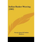 Indian Basket Weaving (1903) - Hardcover