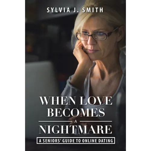 When Love Becomes a Nightmare: A Seniors' Guide to Online Dating - Paperback
